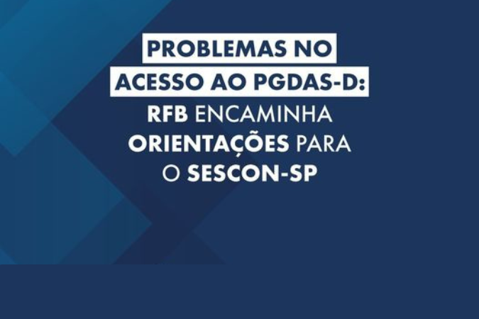 Problemas no Acesso ao PGDAS-D: RFB encaminha orientações para o SESCON-SP